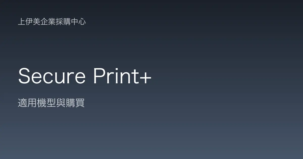 Secure Print+ 適用機型與購買